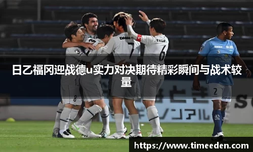日乙福冈迎战德u实力对决期待精彩瞬间与战术较量